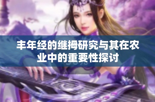 丰年经的继拇研究与其在农业中的重要性探讨