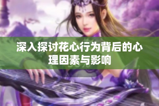 深入探讨花心行为背后的心理因素与影响