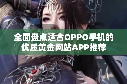 全面盘点适合OPPO手机的优质黄金网站APP推荐