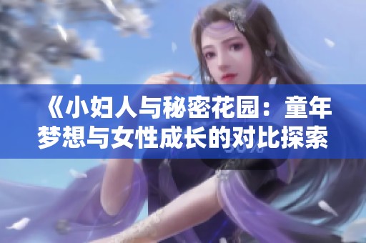 《小妇人与秘密花园：童年梦想与女性成长的对比探索》