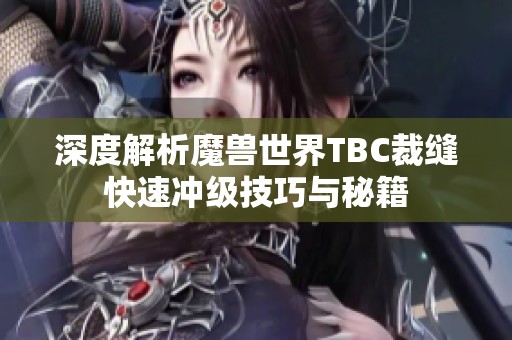 深度解析魔兽世界TBC裁缝快速冲级技巧与秘籍