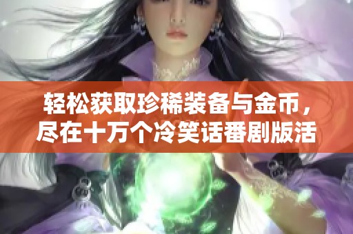 轻松获取珍稀装备与金币，尽在十万个冷笑话番剧版活动中！