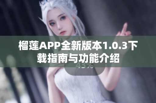 榴莲APP全新版本1.0.3下载指南与功能介绍