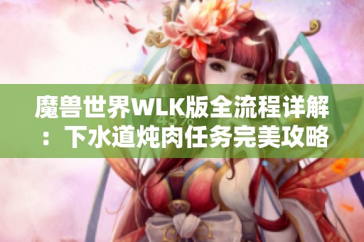 魔兽世界WLK版全流程详解：下水道炖肉任务完美攻略