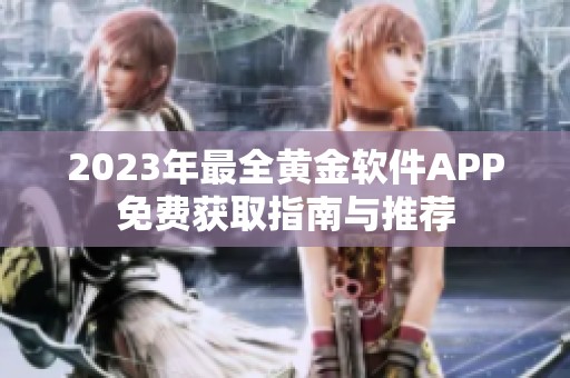 2023年最全黄金软件APP免费获取指南与推荐