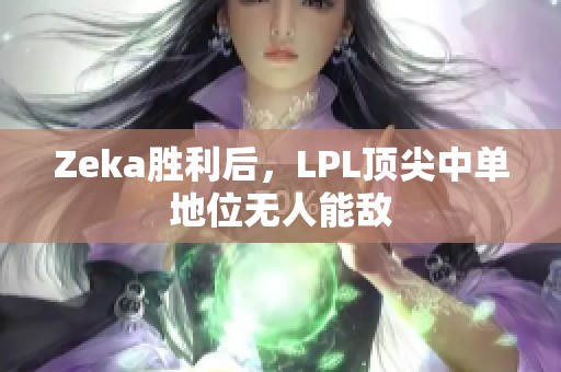 Zeka胜利后，LPL顶尖中单地位无人能敌