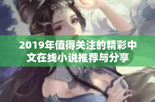 2019年值得关注的精彩中文在线小说推荐与分享