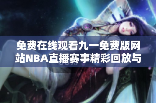 免费在线观看九一免费版网站NBA直播赛事精彩回放与分析