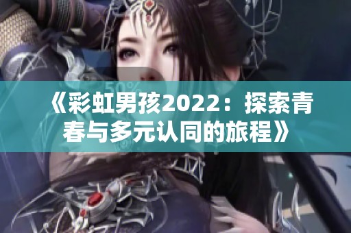 《彩虹男孩2022：探索青春与多元认同的旅程》