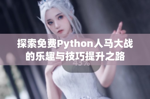 探索免费Python人马大战的乐趣与技巧提升之路