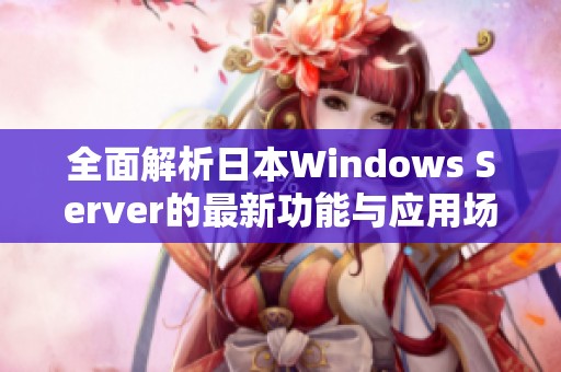 全面解析日本Windows Server的最新功能与应用场景