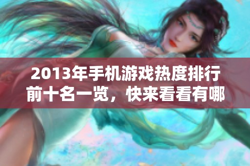 2013年手机游戏热度排行前十名一览，快来看看有哪些!