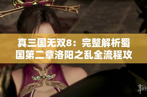 真三国无双8：完整解析蜀国第二章洛阳之乱全流程攻略