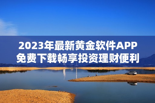 2023年最新黄金软件APP免费下载畅享投资理财便利之选