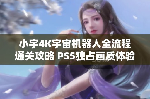 小宇4K宇宙机器人全流程通关攻略 PS5独占画质体验第22期