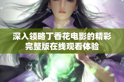 深入领略丁香花电影的精彩完整版在线观看体验