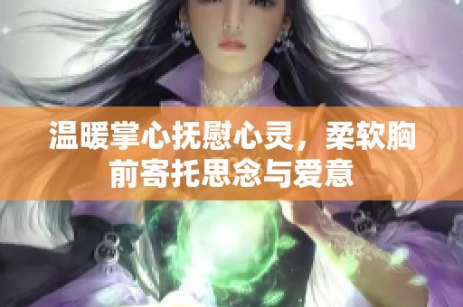 温暖掌心抚慰心灵，柔软胸前寄托思念与爱意