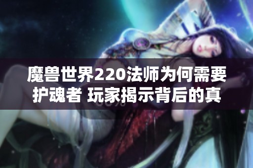 魔兽世界220法师为何需要护魂者 玩家揭示背后的真相