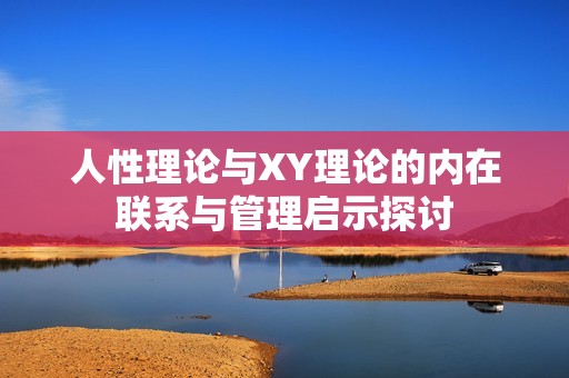 人性理论与XY理论的内在联系与管理启示探讨