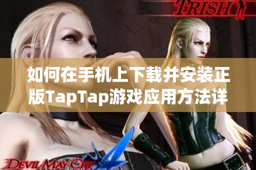 如何在手机上下载并安装正版TapTap游戏应用方法详解