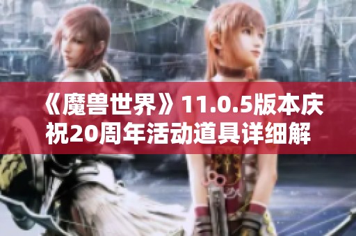 《魔兽世界》11.0.5版本庆祝20周年活动道具详细解析