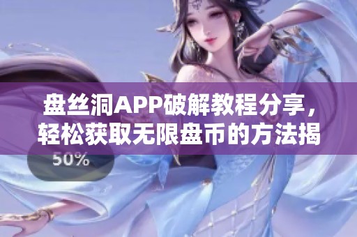 盘丝洞APP破解教程分享，轻松获取无限盘币的方法揭秘