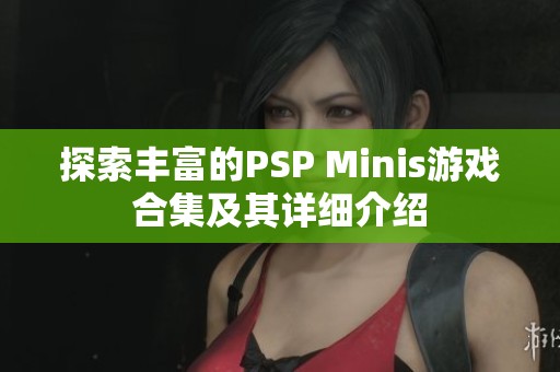 探索丰富的PSP Minis游戏合集及其详细介绍