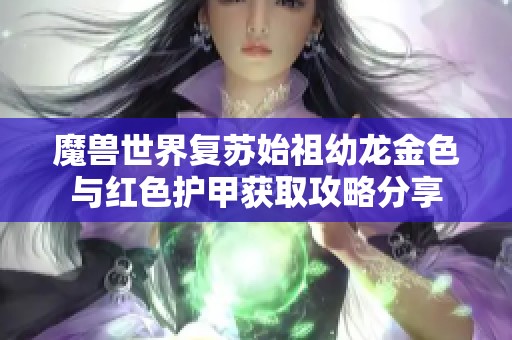 魔兽世界复苏始祖幼龙金色与红色护甲获取攻略分享