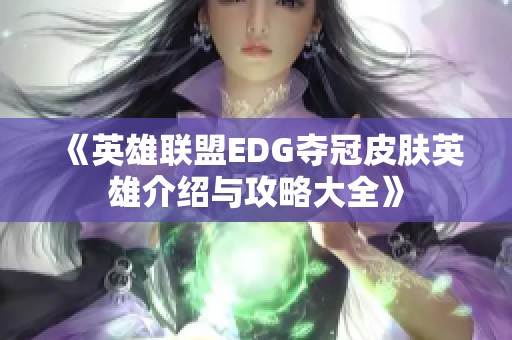 《英雄联盟EDG夺冠皮肤英雄介绍与攻略大全》