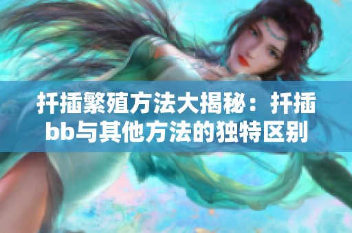 扦插繁殖方法大揭秘：扦插bb与其他方法的独特区别