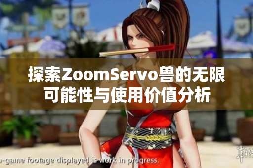 探索ZoomServo兽的无限可能性与使用价值分析