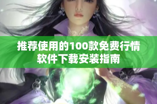 推荐使用的100款免费行情软件下载安装指南