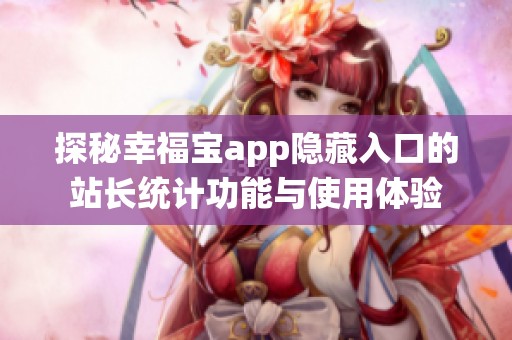 探秘幸福宝app隐藏入口的站长统计功能与使用体验