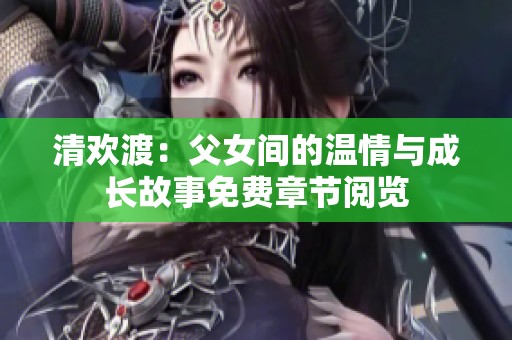 清欢渡：父女间的温情与成长故事免费章节阅览