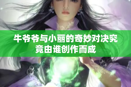 牛爷爷与小丽的奇妙对决究竟由谁创作而成