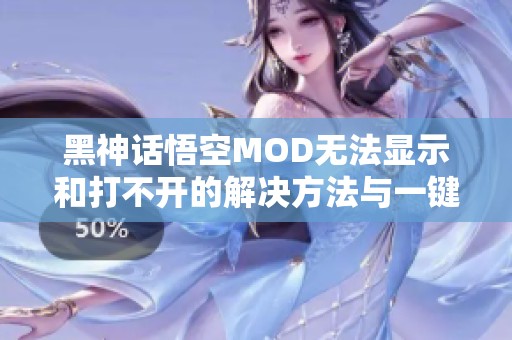 黑神话悟空MOD无法显示和打不开的解决方法与一键卸载步骤详解