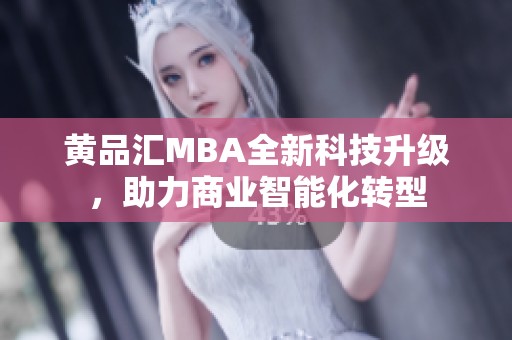 黄品汇MBA全新科技升级，助力商业智能化转型