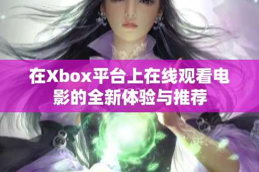 在Xbox平台上在线观看电影的全新体验与推荐