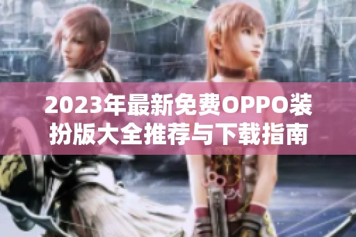 2023年最新免费OPPO装扮版大全推荐与下载指南