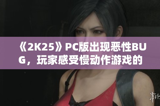 《2K25》PC版出现恶性BUG，玩家感受慢动作游戏的尴尬时刻