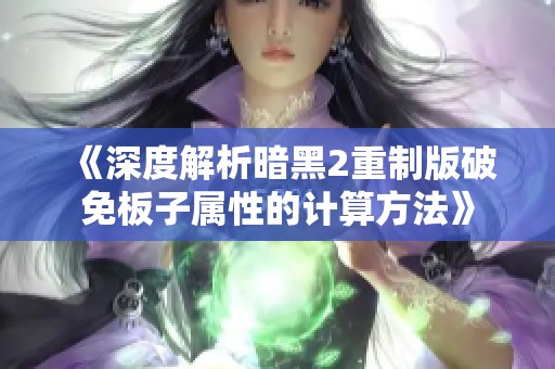 《深度解析暗黑2重制版破免板子属性的计算方法》