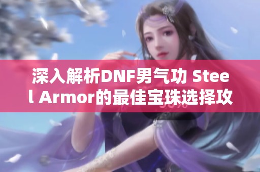 深入解析DNF男气功 Steel Armor的最佳宝珠选择攻略