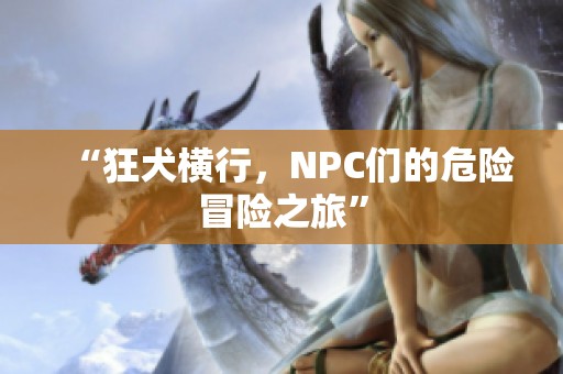 “狂犬横行，NPC们的危险冒险之旅”