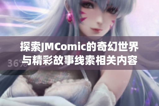 探索JMComic的奇幻世界与精彩故事线索相关内容