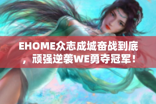 EHOME众志成城奋战到底，顽强逆袭WE勇夺冠军！