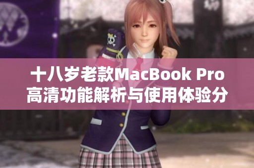 十八岁老款MacBook Pro高清功能解析与使用体验分享