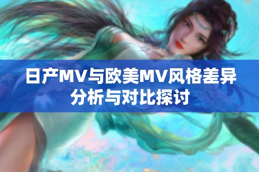 日产MV与欧美MV风格差异分析与对比探讨