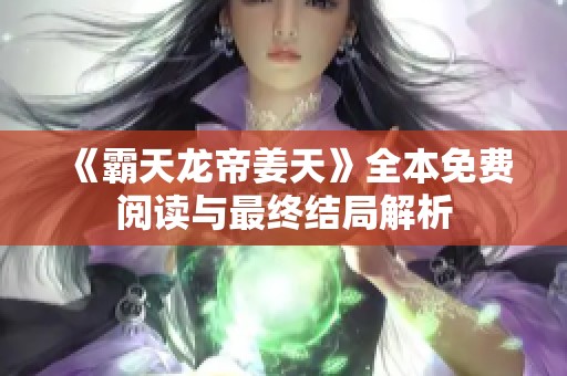 《霸天龙帝姜天》全本免费阅读与最终结局解析