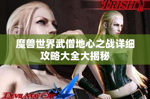 魔兽世界武僧地心之战详细攻略大全大揭秘