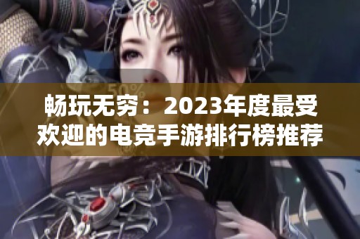 畅玩无穷：2023年度最受欢迎的电竞手游排行榜推荐